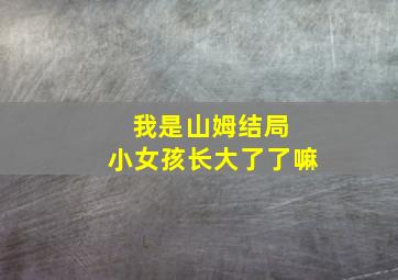 我是山姆结局 小女孩长大了了嘛